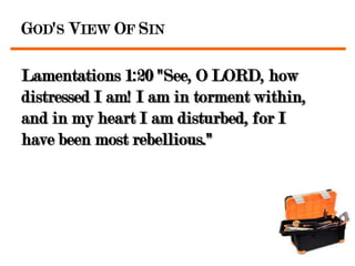 GOD'S VIEW OF SIN

Lamentations 1:20 "See, O LORD, how
distressed I am! I am in torment within,
and in my heart I am disturbed, for I
have been most rebellious."
 