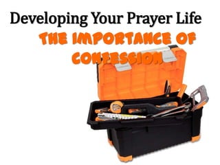 Developing Your Prayer Life
   The Importance of
        Confession
 