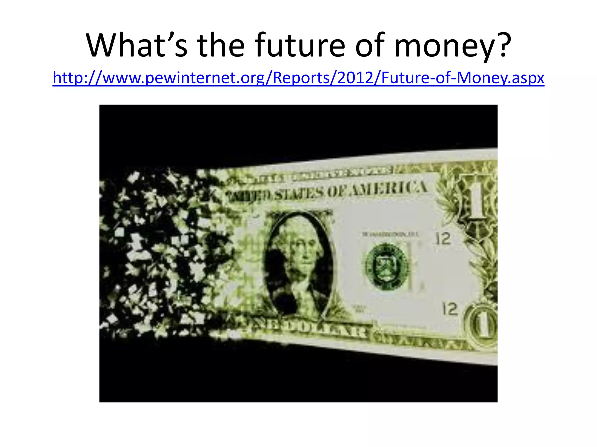 What’s the future of money?
http://www.pewinternet.org/Reports/2012/Future-of-Money.aspx
 