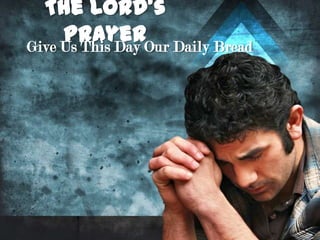 The Lord’s
     PrayerOur Daily Bread
Give Us This Day
 