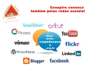 Conspire conosco
também pelas redes sociais!




       Site:
       www.
    cmpeducaca
        o
       .org.br
 