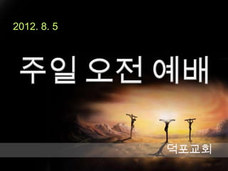 2012. 8. 5




             덕포교회
 