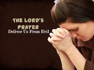 The Lord’s
   Prayer
Deliver Us From Evil
 