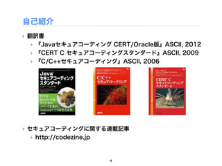 自己紹介
‣ 翻訳書
  ‣ 『Javaセキュアコーディング CERT/Oracle版』ASCII, 2012
  ‣ 『CERT C セキュアコーディングスタンダード』ASCII, 2009
  ‣ 『C/C++セキュアコーディング』ASCII, 2006




‣ セキュアコーディングに関する連載記事
  ‣ http://codezine.jp



                     4
 
