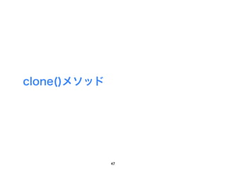 clone()メソッド




              47
 