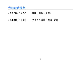 今日の時間割
‣ 13:00 - 14:30   講義（担当：久保）

‣ 14:40 - 16:00   クイズと演習（担当：戸田）




                     6
 