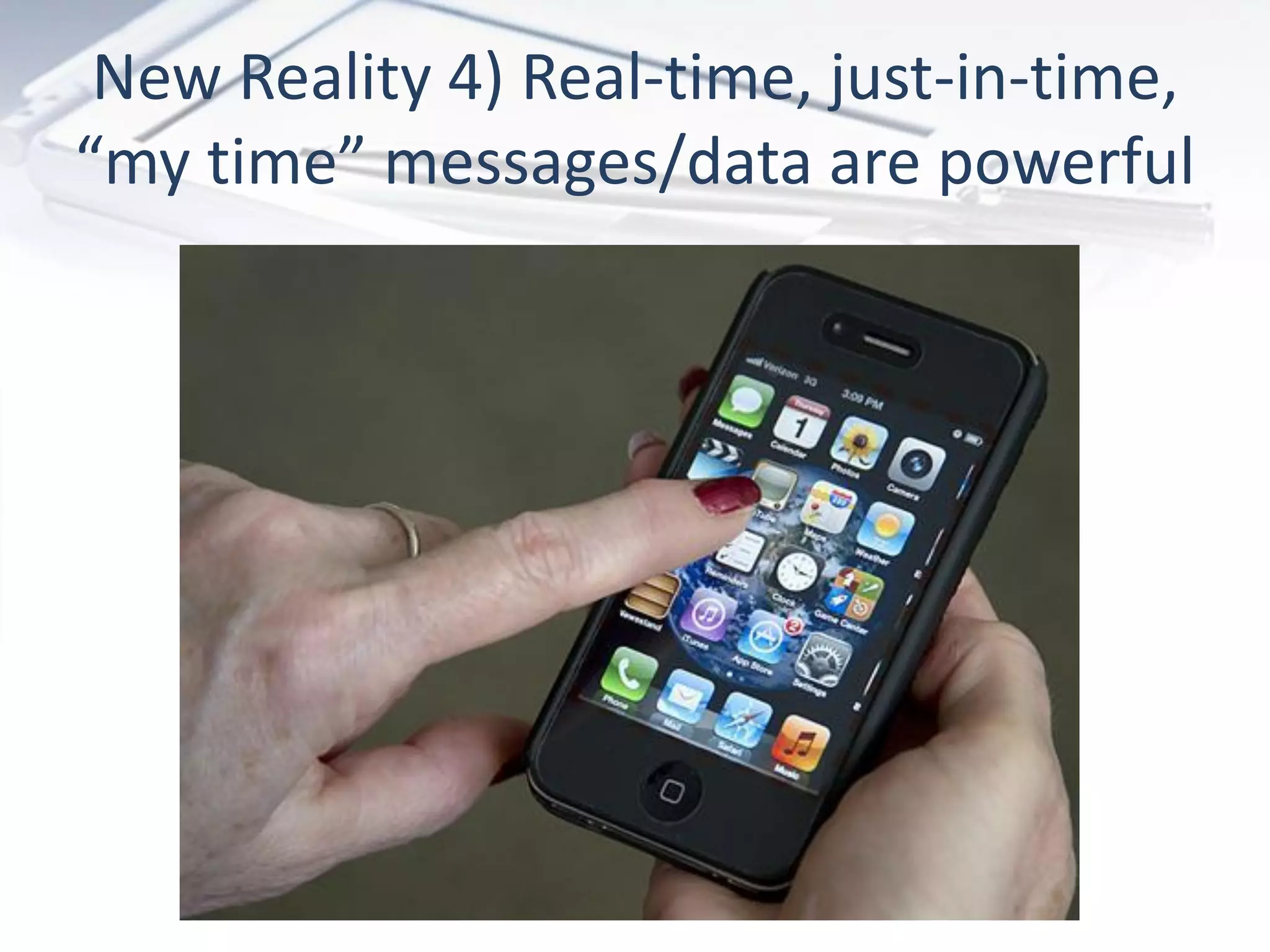 New Reality 4) Real-time, just-in-time,
“my time” messages/data are powerful
 