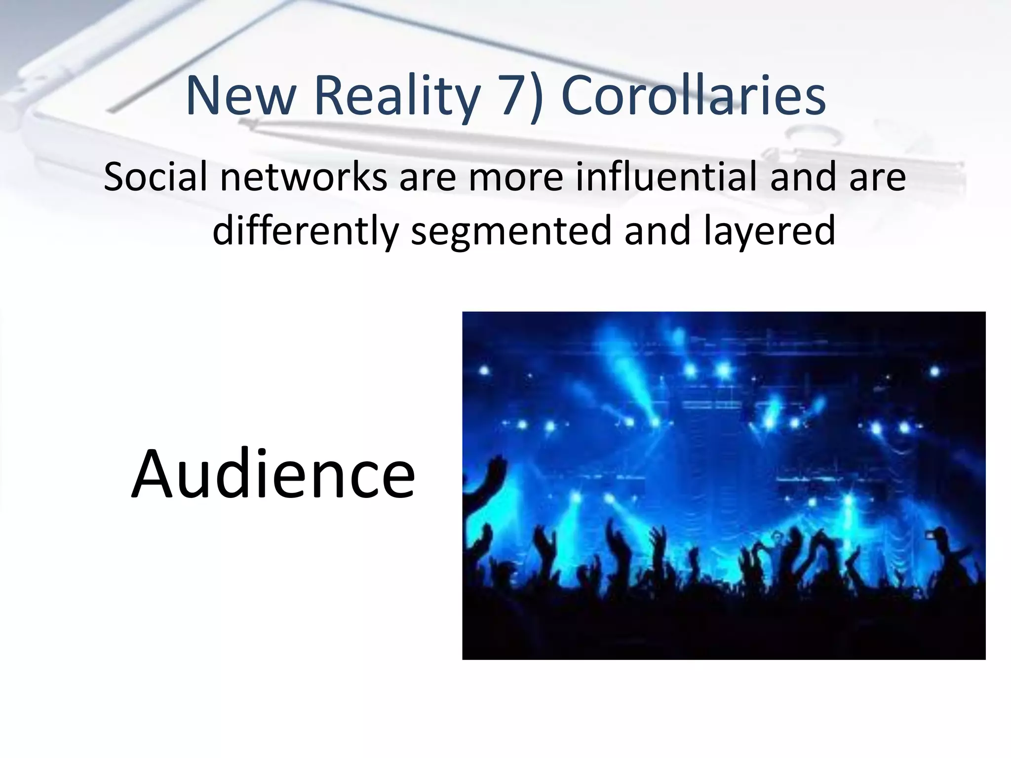 New Reality 7) Corollaries
Social networks are more influential and are
      differently segmented and layered




 Audience
 