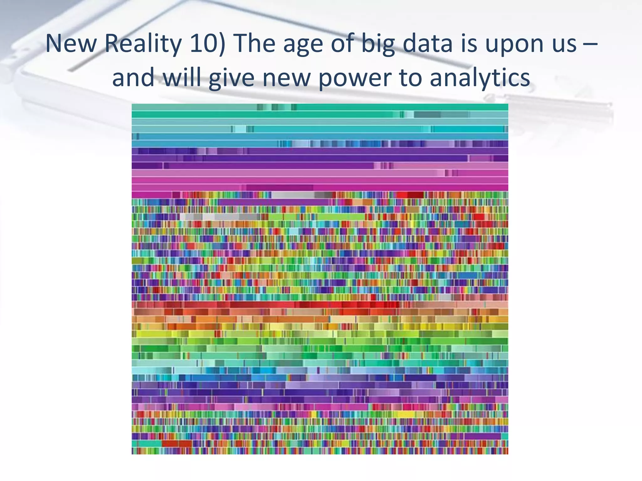 New Reality 10) The age of big data is upon us –
     and will give new power to analytics
 