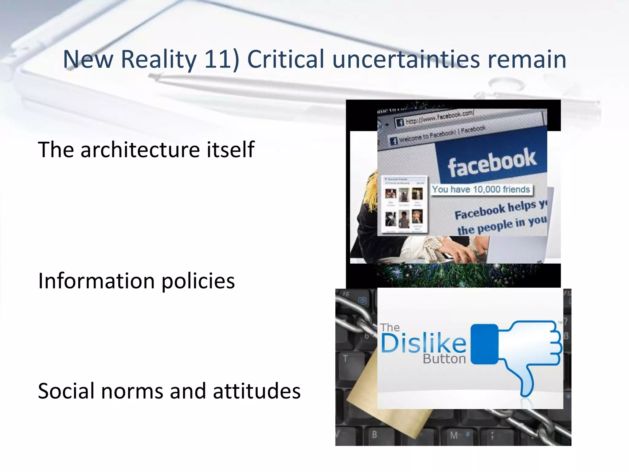 New Reality 11) Critical uncertainties remain


The architecture itself




Information policies



Social norms and attitudes
 
