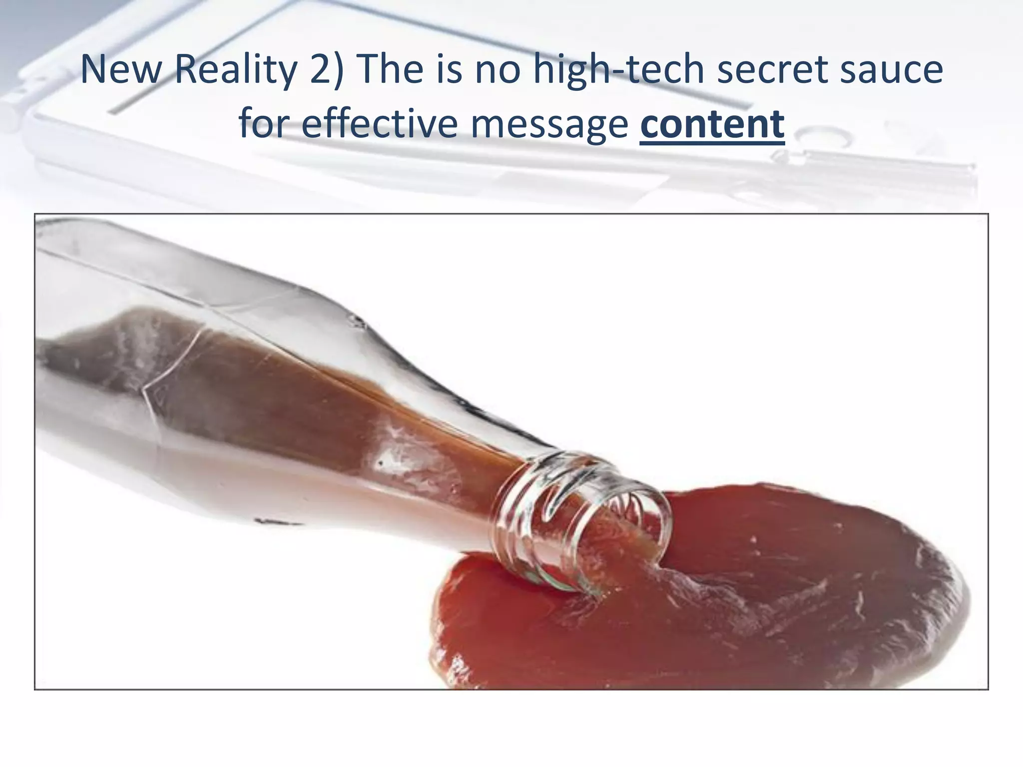 New Reality 2) The is no high-tech secret sauce
       for effective message content
 