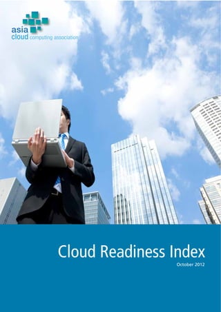 Cloud Readiness Index
October 2012
asia
cloud computing association
 