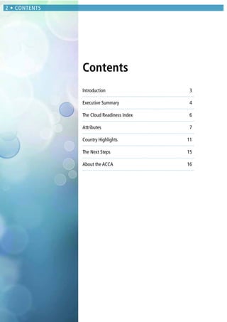 Contents
Introduction 3
Executive Summary 4
The Cloud Readiness Index 6
Attributes 7
Country Highlights 11
The Next Steps 15
About the ACCA 16
CONTENTS
 