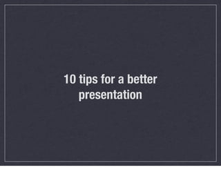 10 tips for a better
   presentation
 