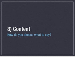 8) Content
How do you choose what to say?
 