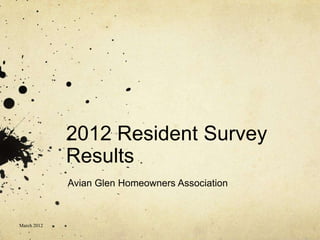 2012 Resident Survey
             Results
             Avian Glen Homeowners Association



March 2012
 