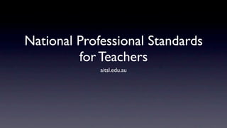National Professional Standards
         for Teachers
             aitsl.edu.au
 