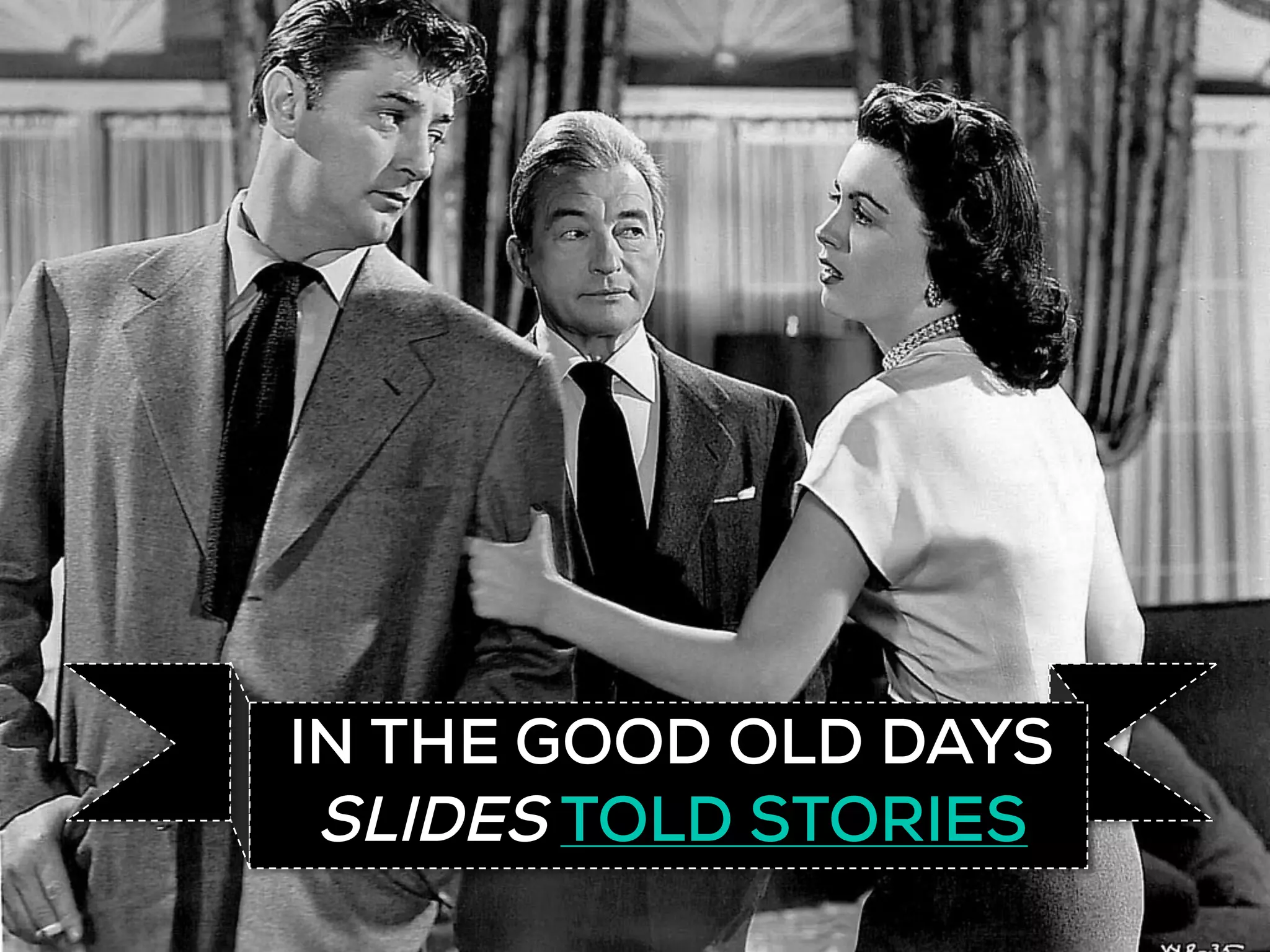 IN THE GOOD OLD DAYS
SLIDES TOLD STORIES
 