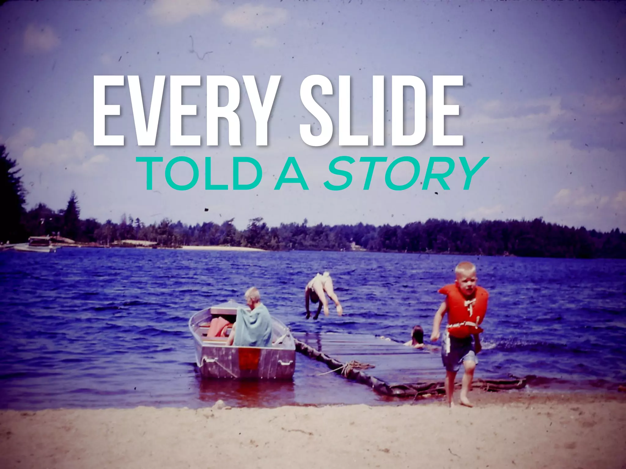 EVERY SLIDETOLD A STORY
 