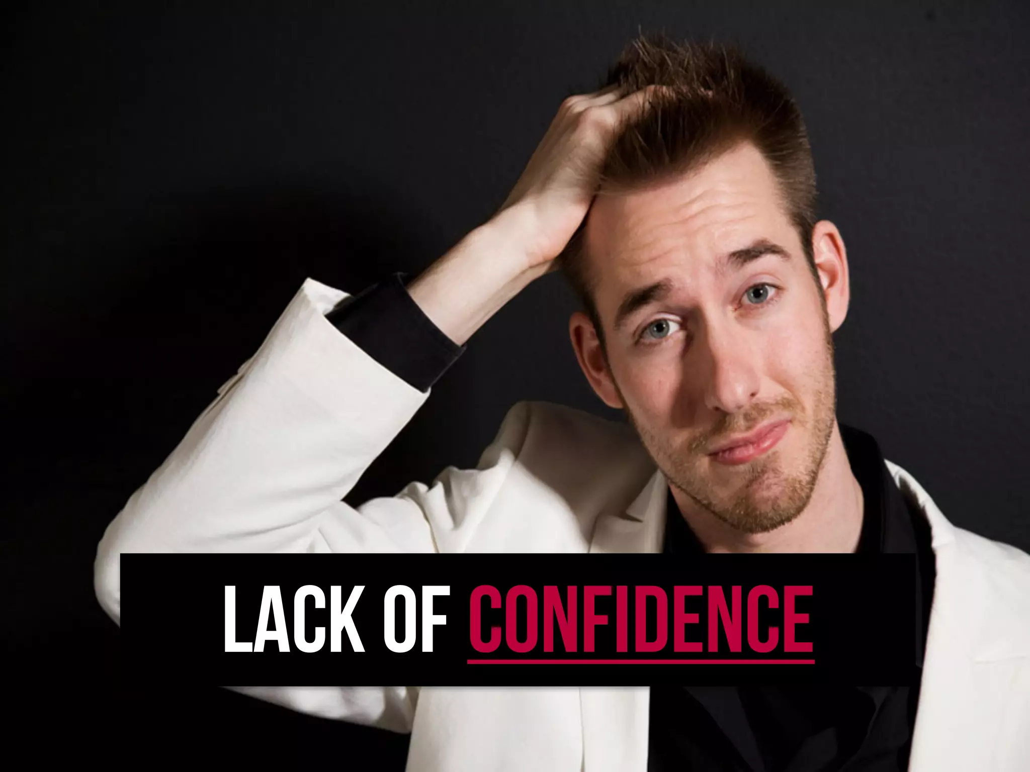 LACK OF CONFIDENCE
 