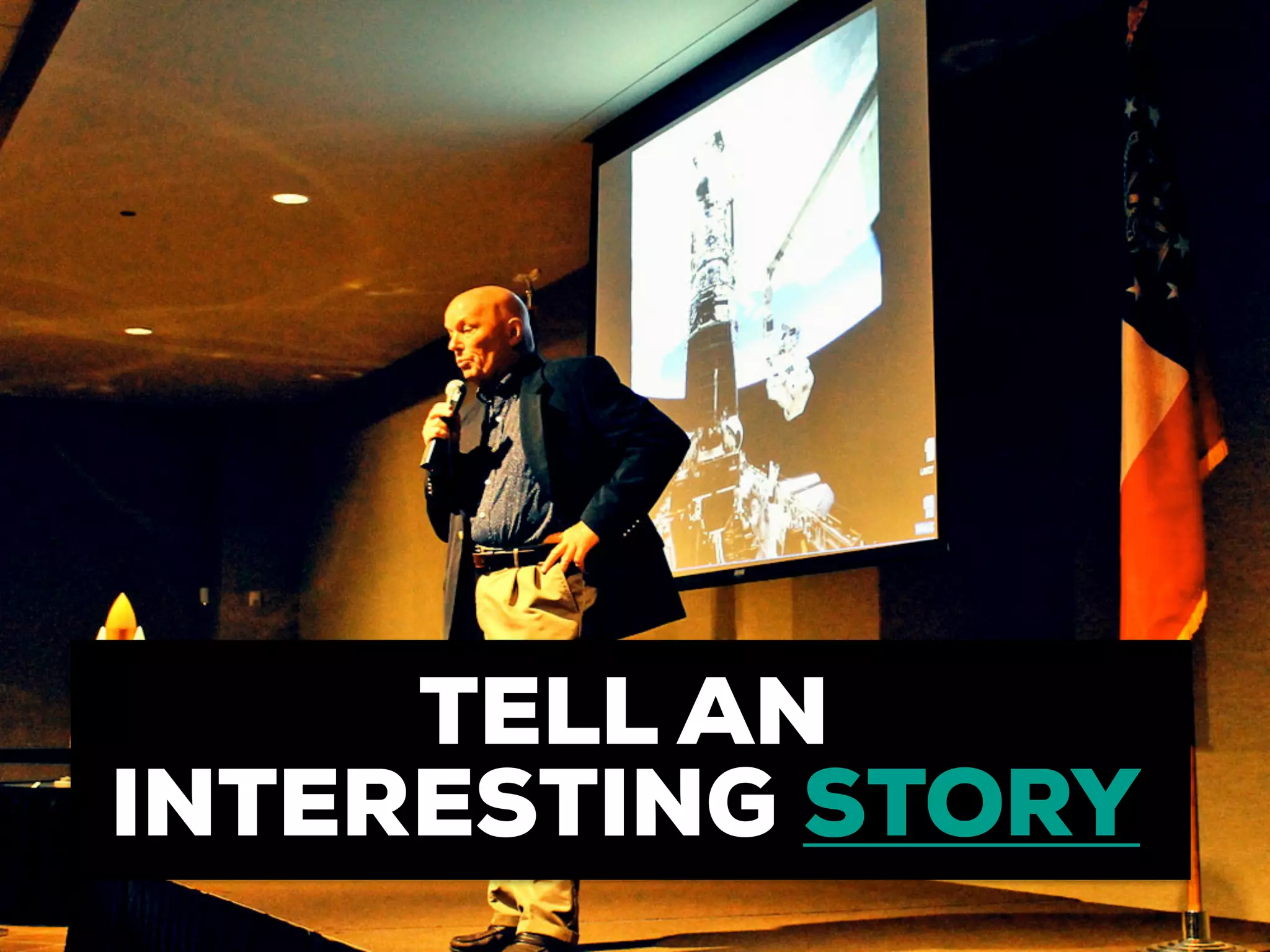 TELL AN
INTERESTING STORY
 