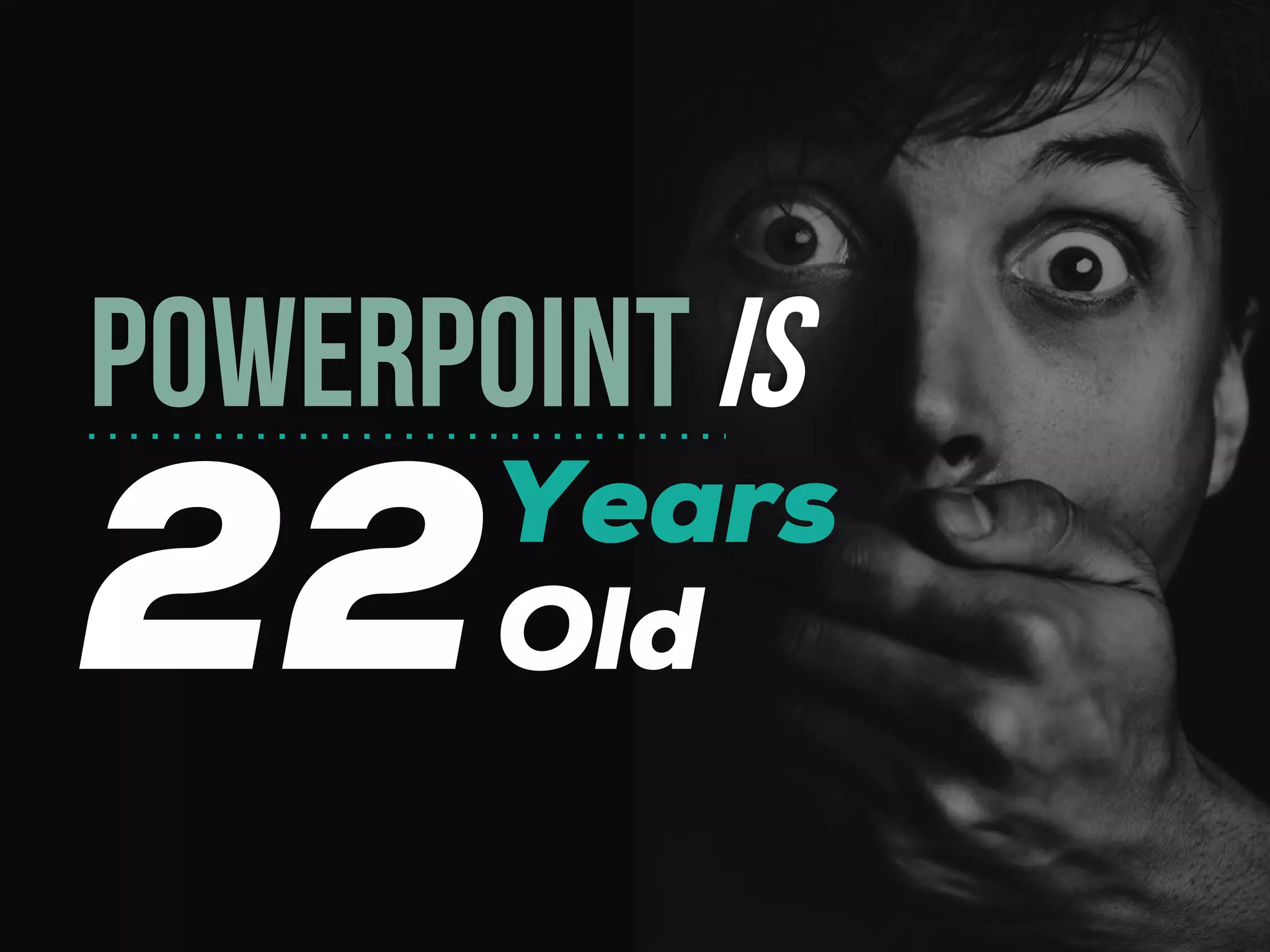 22
POWERPOINTIS
Years
Old
 