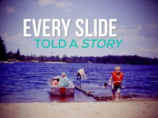 EVERY SLIDETOLD A STORY
 
