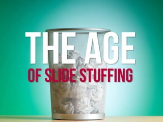 THE AGEOF SLIDE STUFFING
 