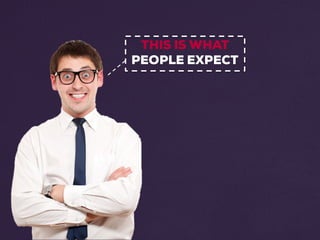 THIS IS WHAT
PEOPLE EXPECT
 