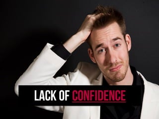 LACK OF CONFIDENCE
 