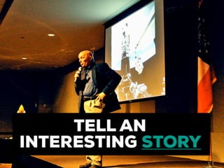 TELL AN
INTERESTING STORY
 