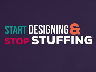 STOP STUFFING
START DESIGNING&
 