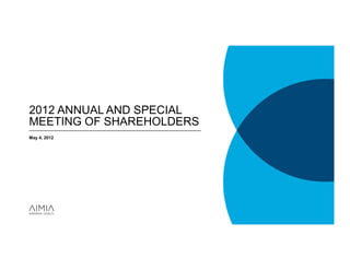 2012 ANNUAL AND SPECIAL
MEETING OF SHAREHOLDERS
May 4, 2012
 