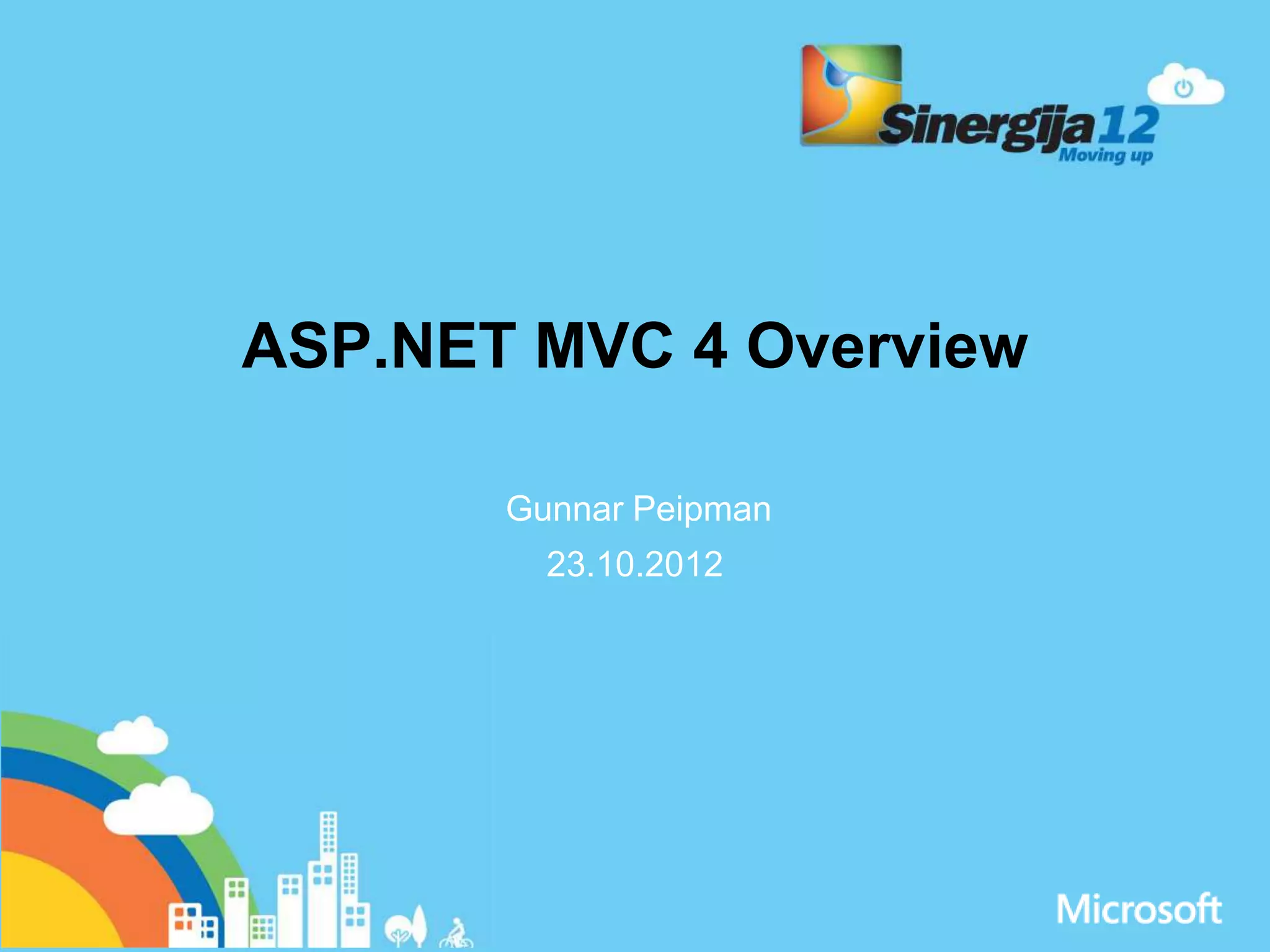 ASP.NET MVC 4 Overview 23.10.2012 Gunnar Peipman 
