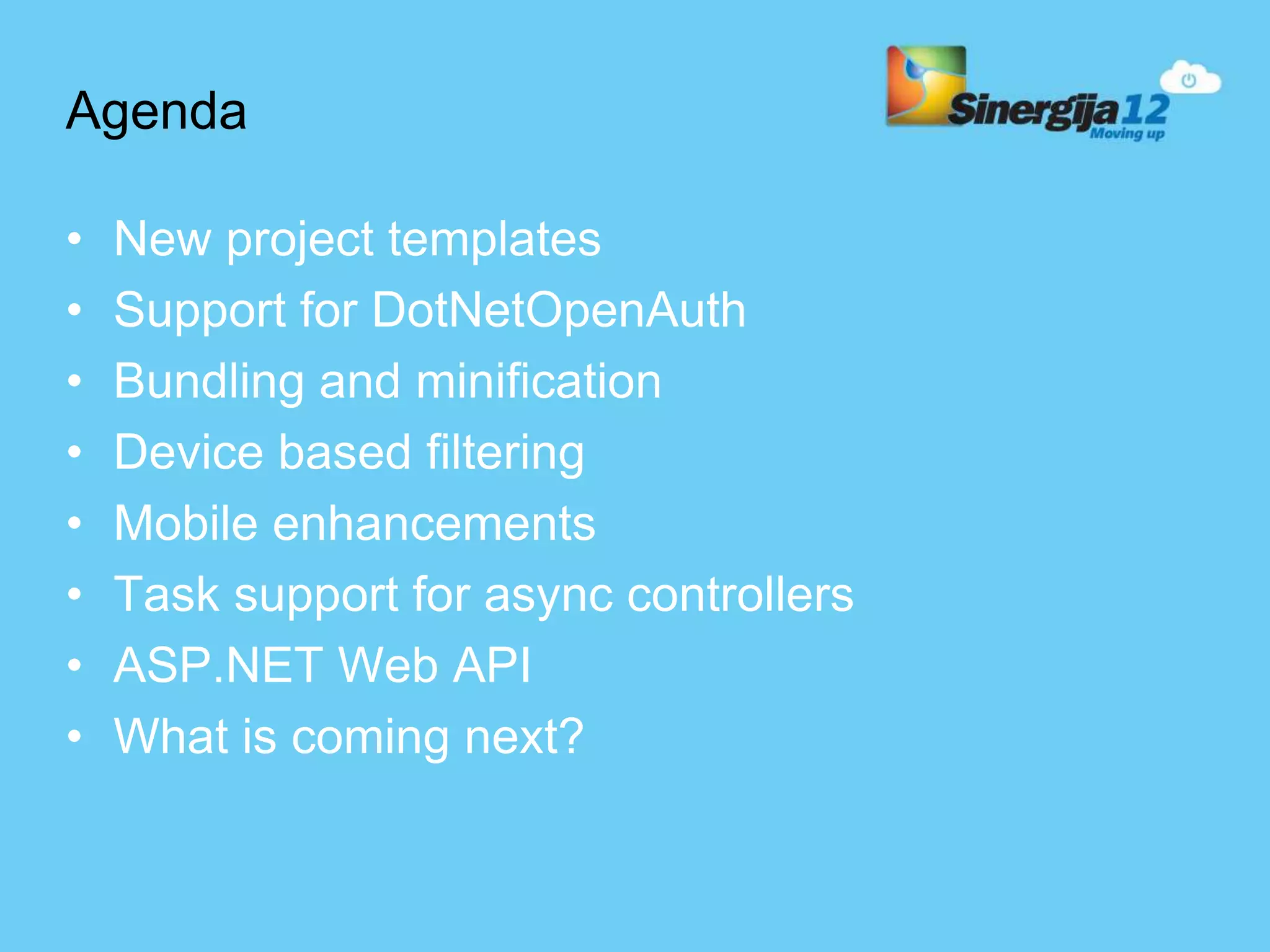Agenda • New project templates • Support for DotNetOpenAuth • Bundling and minification • Device based filtering • Mobile enhancements • Task support for async controllers • ASP.NET Web API • What is coming next? 