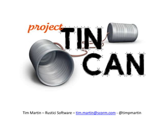 Tim Martin – Rustici Software – tim.martin@scorm.com - @timpmartin
 