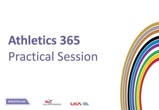 Athletics 365
Practical Session
 