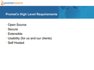 Promet's High Level Requirements


• Open Source
• Secure

• Extensible
• Usability (for us and our clients)
• Self Hosted
 