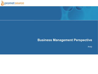 Business Management Perspective
                            Andy
 