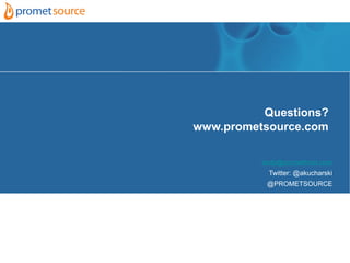 Questions?
www.prometsource.com

          andy@promethost.com
           Twitter: @akucharski
           @PROMETSOURCE
 