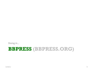Diving	
 in…	
 

     BBPRESS (BBPRESS.ORG)


5/19/12	
                   4	
 
 