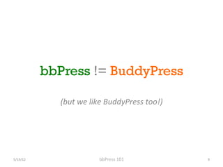 bbPress != BuddyPress

                 (but	
 we	
 like	
 BuddyPress	
 too!)	
 




5/19/12	
                       bbPress	
 101	
               9	
 
 