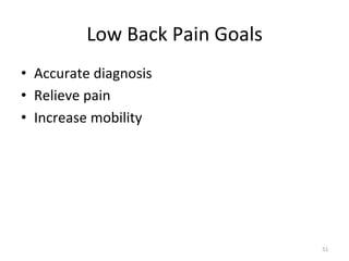 Low	
  Back	
  Pain	
  Goals	
  
•  Accurate	
  diagnosis	
  
•  Relieve	
  pain	
  
•  Increase	
  mobility	
  

51	
  

 