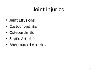 Joint	
  Injuries	
  
• 
• 
• 
• 
• 

Joint	
  Eﬀusions	
  
Costochondri(s	
  
Osteoarthri(s	
  
Sep(c	
  Arthri(s	
  
Rheumatoid	
  Arthri(s	
  	
  

81	
  

 