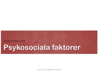 Ergonomi och

Psykosociala faktorer

               Loisa Sessman, Högskolan i Halmstad
 