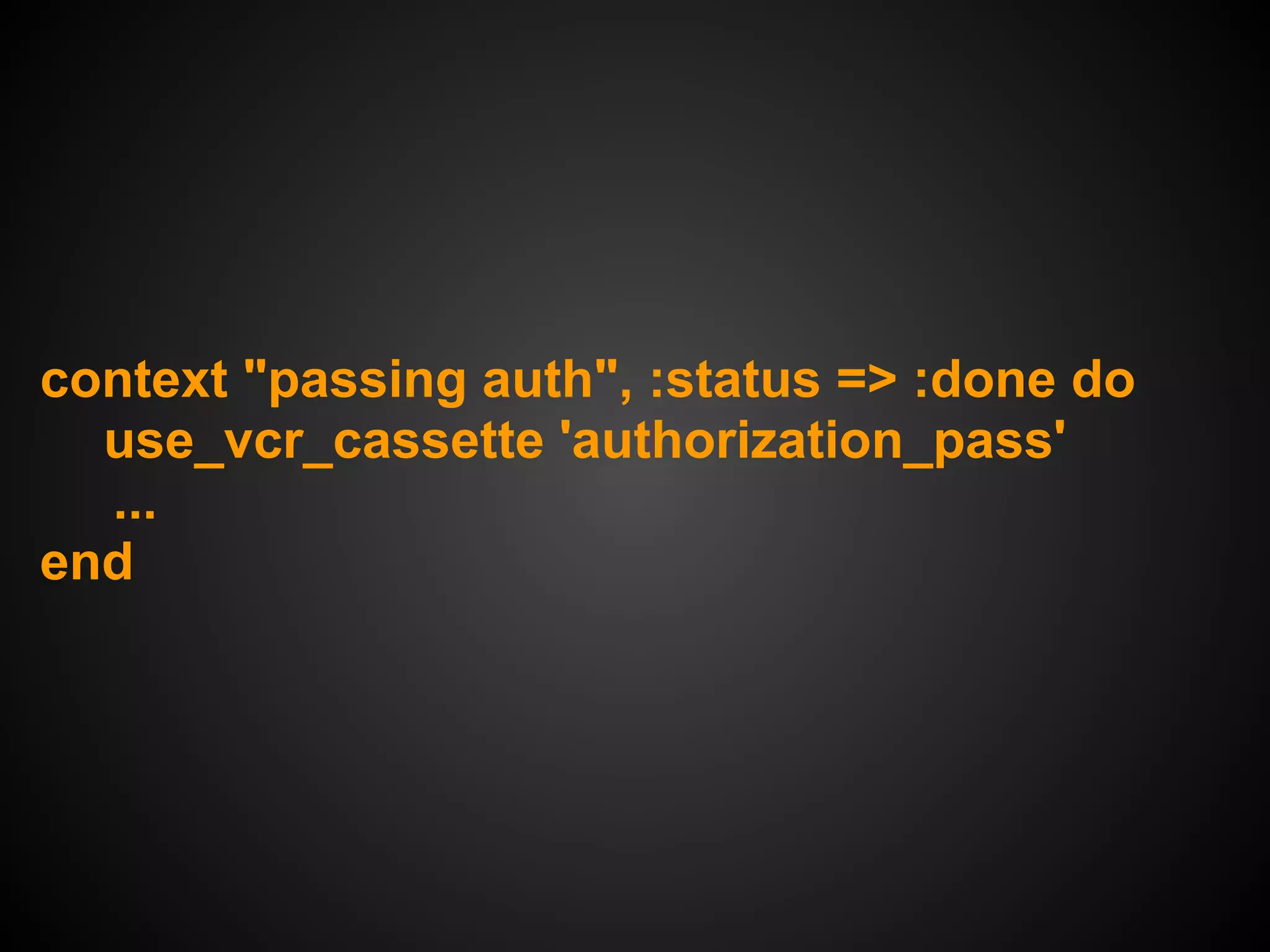 context "passing auth", :status => :done do
  use_vcr_cassette 'authorization_pass'
  ...
end
 