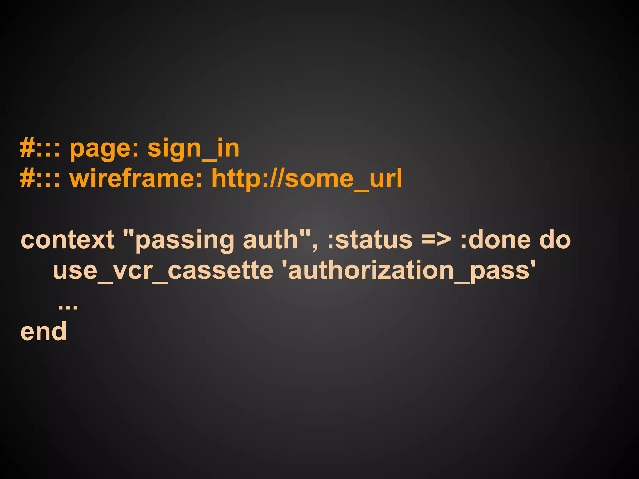 #::: page: sign_in
#::: wireframe: http://some_url

context "passing auth", :status => :done do
  use_vcr_cassette 'authorization_pass'
  ...
end
 