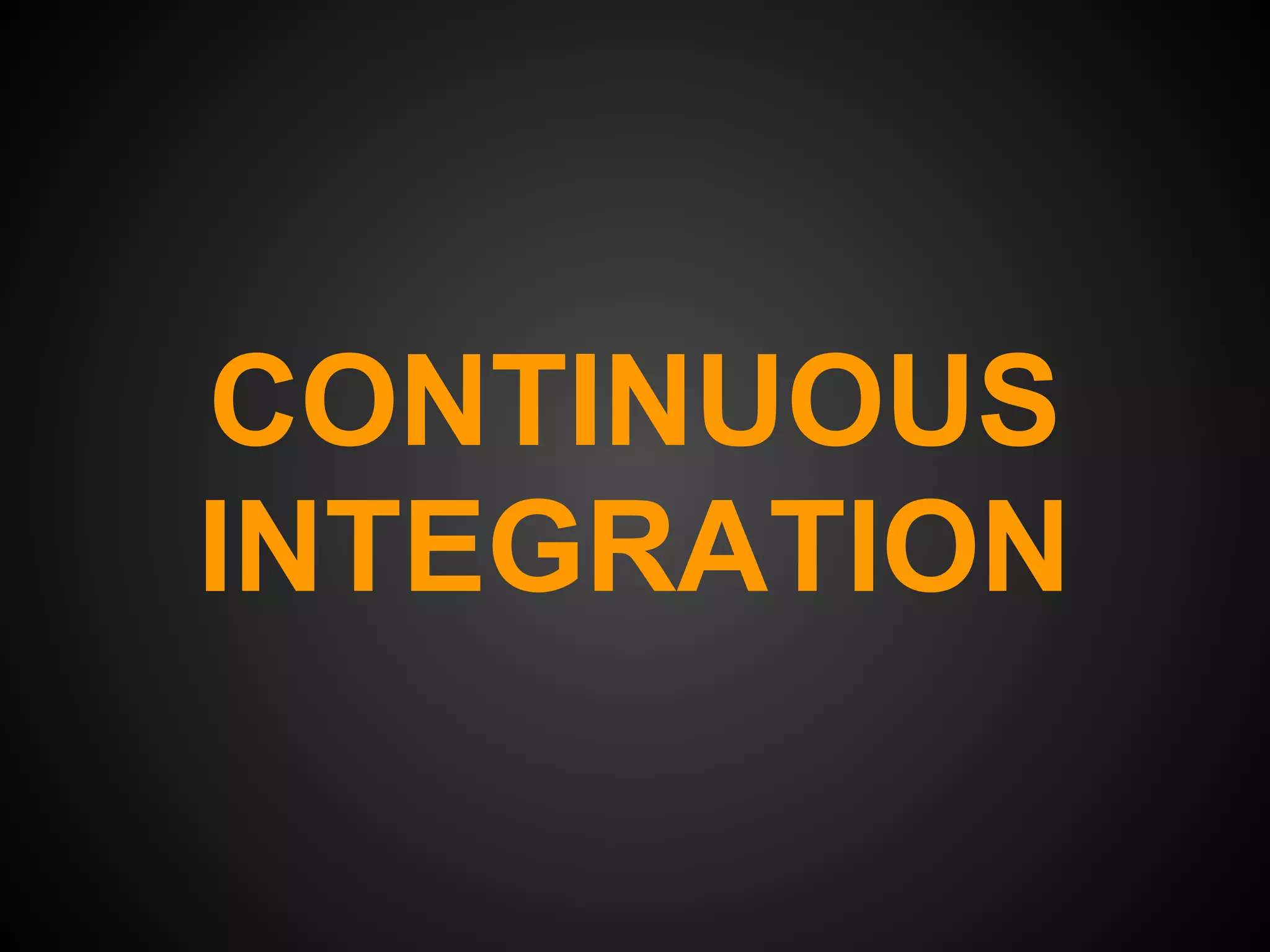 CONTINUOUS
INTEGRATION
 