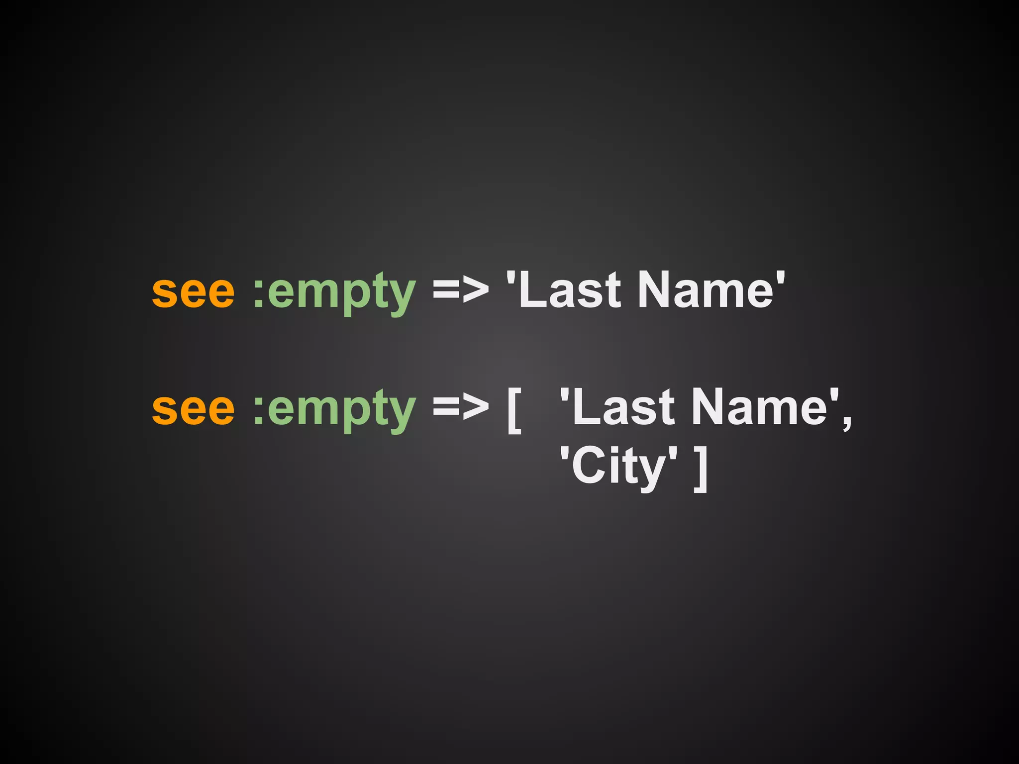 see :empty => 'Last Name'

see :empty => [ 'Last Name',
                'City' ]
 