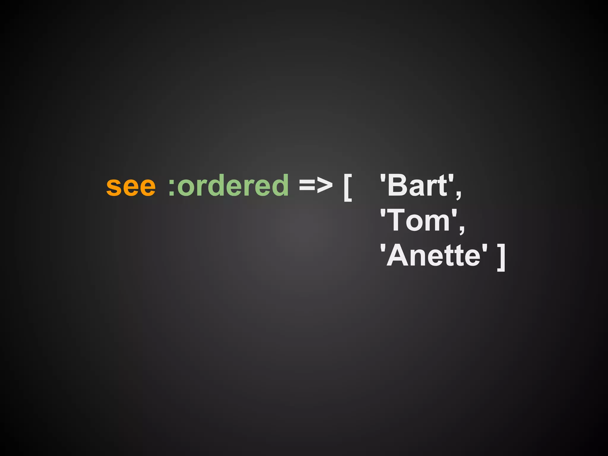 see :ordered => [ 'Bart',
                  'Tom',
                  'Anette' ]
 